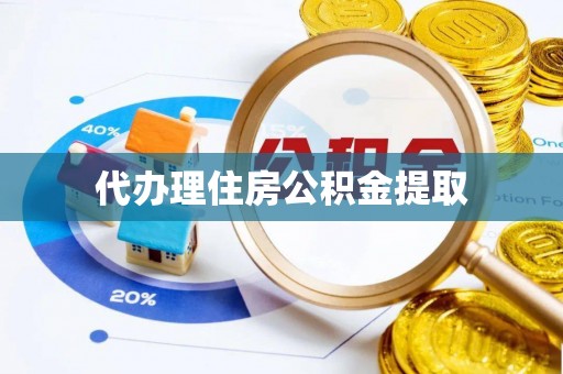 惠城代办理住房公积金提取