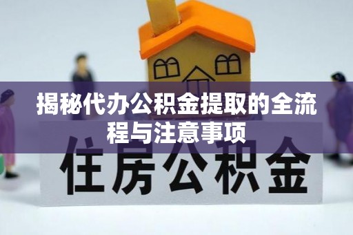 惠城揭秘代办公积金提取的全流程与注意事项