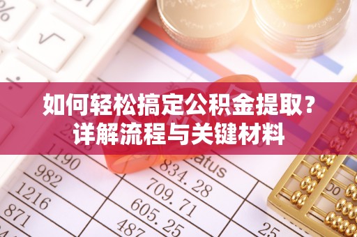 惠城如何轻松搞定公积金提取？详解流程与关键材料