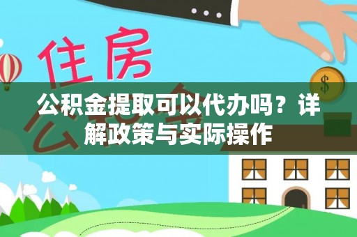 惠城公积金提取可以代办吗？详解政策与实际操作