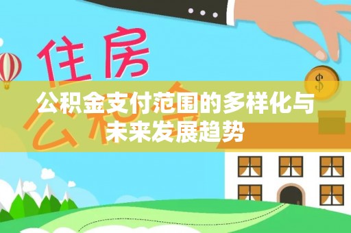 惠城公积金支付范围的多样化与未来发展趋势