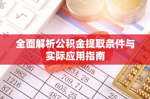 惠城全面解析公积金提取条件与实际应用指南
