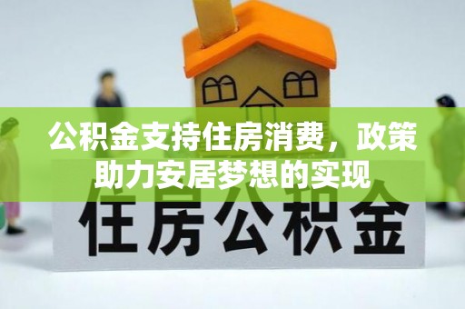 惠城公积金支持住房消费，政策助力安居梦想的实现