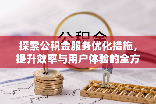 惠城探索公积金服务优化措施，提升效率与用户体验的全方位解析