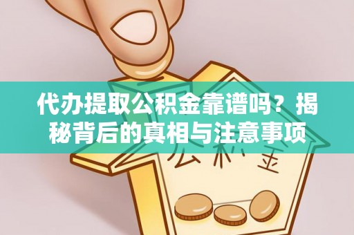 惠城代办提取公积金靠谱吗？揭秘背后的真相与注意事项