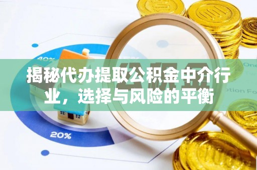 惠城揭秘代办提取公积金中介行业，选择与风险的平衡