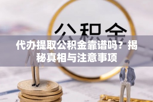 惠城代办提取公积金靠谱吗？揭秘真相与注意事项