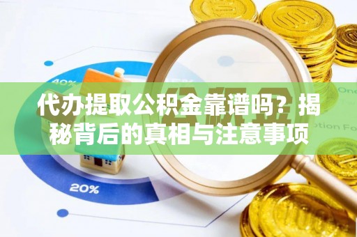惠城代办提取公积金靠谱吗？揭秘背后的真相与注意事项
