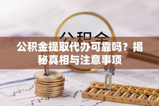 惠城公积金提取代办可靠吗？揭秘真相与注意事项