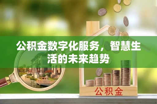 惠城公积金数字化服务，智慧生活的未来趋势