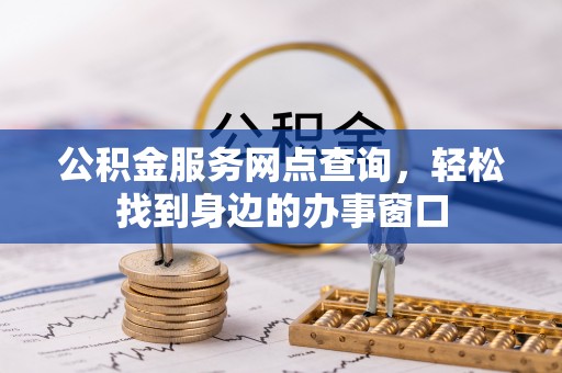 惠城公积金服务网点查询，轻松找到身边的办事窗口