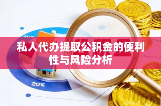 惠城私人代办提取公积金的便利性与风险分析